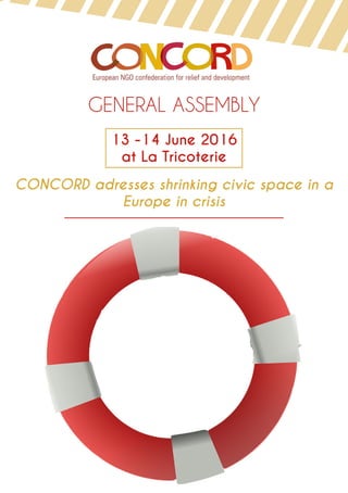 GENERAL ASSEMBLY
13 -14 June 2016
at La Tricoterie
CONCORD adresses shrinking civic space in a
Europe in crisis
 
