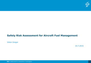 Safety Risk Assessment for Aircraft Fuel Management
Viktor Gregor
10.7.2015
 
