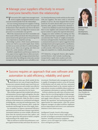 “Tosucceedin2015,supplychainmanagersmust
investinsuppliermanagementinitiativesensure
everyone involved profits from the relationships.
Get your existing and prospective suppliers working
for you by asking their in-house experts for input and
let them know what’s ahead for your firm in the short
and long term so they can align their resources and
processes to accommodate your growth.
Effectively communicate your firm’s immediate and
futureneedsinRFQsandclearlyshowthatperformance
metricsbasedontheagreed-uponservice/savingslevels
are as important as competitive pricing.
Knowledge is power, which means performance
metrics are vital to a successful supply chain. Unless
you have an accurate and objective understanding of
where you are, where you are going, and where you
need to be, costly mistakes will be made.
Establish comprehensive performance metrics for
every aspect of your supply chain to allow you to pro-
actively and systemically manage and prioritize busi-
ness trends rather than falling into a knee-jerk, reaction
management style. Regularly assess and address met-
rics-based performance trends and discuss the results
with your suppliers. The more costly or critical the
product or service, the more frequent those sessions
need to be. If a metric doesn’t affect your service, pro-
ductivity, safety, quality or bottom line, eliminate it.
Look to every database in each of your departments,
then to your suppliers and customers before setting
up new systems to capture the required information.
Engage your entire workforce by making sure they
fully understand their responsibilities and roles and
caneasilysharetheir“hands-on”insightsaroundpoten-
tial issues and opportunities. Standardize and develop
acommunicationsprocesstocapturesuggestionsfrom
eachdepartmentandrecognizepositivecontributions.
Ultimately,thiswillimproveproductivityandefficiency
as well as morale, while ensuring your firm is leading-
edge and competitive in a volatile, demanding field.”
TFT Global Inc, in Ingersoll, Ontario, offers logistics
and distribution, which includes warehousing,
transportation, supply-chain analysis and route
design as well as production and quality services.
“Challenge the status quo, think outside the box
and discover new ways of improving efficiency
becauseyourcustomersalreadyexpectmorefromyou.
Assess current processes and consider more effective
ways to conduct business, respond to today’s chal-
lenges and position operations for the fuutre.
Take a holistic approach that includes both software
and automation, because singly and together, they play
crucial roles in delivering efficiency, vital information
and customer satisfaction. Make the effort to ensure
all facets of the business are coordinated and aligned,
including sales, sourcing and marketing teams. This
breeds efficiency at the corporate office, inside the
warehouse and through the rest of the supply chain.
Use automation to improve operational efficiency
and ensure service levels meet customer expectations.
Automated solutions are more reliable, efficient and
faster than the manual processes they replace, and
they also capture key data points to build a complete
understanding of the supply chain.
“Rely on software to monitor the performance, com-
pare against historical data and ensure the return on
investment. Distributed order management software
is capable of managing inventory across all channels
of distribution and can make real-time, automated
sourcing decisions based on the constant analysis of
order priority, inventory availability, labour and process
and equipment information to optimize fulfillment.
Software solutions also add a layer of business intel-
ligence that ties everything together to help manage-
ment analyze and understand the entire operation
and supply chain efficiency. These tools can help
identify the operations’ best-performing parts and
opportunities for improvement. After the system
diagnosis, managers can adjust workflow, implement
process improvement and invest in new automation
solutions to drive future success.
Intelligrated Canada, based in Mississauga,
Ontario, is a North America-based, single-source
provider of intelligent automated material handling
solutions, including automation equipment,
software, service and support for retailers, manufac-
turers and logistics providers.
Dawna Peat
Strategic
Development,
TFT Global Inc.
Steve McElweenie
Vice President 
General Manager,
Intelligrated
Canada
Manage your suppliers effectively to ensure
everyone benefits from the relationship
Success requires an approach that uses software and
automation to add efficiency, reliability and speed
SUPPLYCHAINVISION2015
 