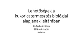 Lehetőségek a
kukoricatermesztés biológiai
alapjának leltárában
Dr. Szieberth Dénes
2016. március 16.
Budapest
 