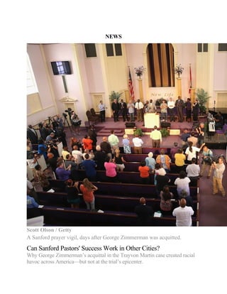 NEWS
Scott Olson / Getty
A Sanford prayer vigil, days after George Zimmerman was acquitted.
Can Sanford Pastors' Success Work in Other Cities?
Why George Zimmerman’s acquittal in the Trayvon Martin case created racial
havoc across America—but not at the trial’s epicenter.
 