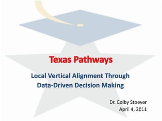 Local Vertical Alignment Through
Data-Driven Decision Making
Dr. Colby Stoever
April 4, 2011
 