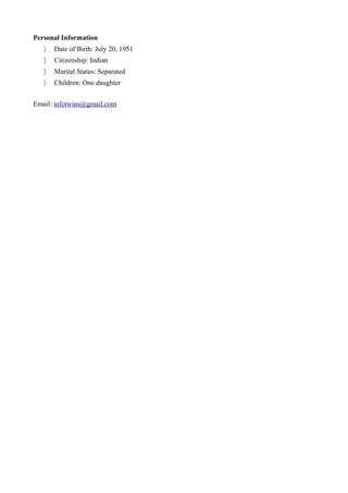 Personal Information
 Date of Birth: July 20, 1951
 Citizenship: Indian
 Marital Status: Separated
 Children: One daughter
Email: infotwins@gmail.com
 
