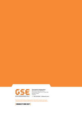 For more information on this product and others, please visit us at
GSEworld.com, call 66.2.9370091 or contact your local sales office.
Asia-Pacific Headquarters
555, RASA Tower 26th Floor,
Phaholyothin Road Soi 19, Chatuchak,
Bangkok 10900
Thailand
662 9370091T GSEworld.com
 