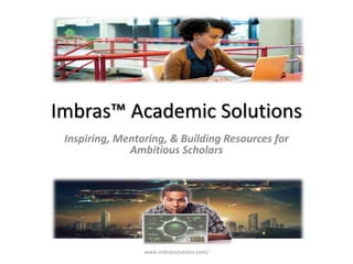 Imbras™ Academic Solutions
Inspiring, Mentoring, & Building Resources for
Ambitious Scholars
www.imbrassoutions.com/
 