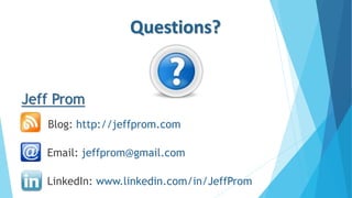 Jeff Prom
Blog: http://jeffprom.com
Email: jeffprom@gmail.com
LinkedIn: www.linkedin.com/in/JeffProm
Questions?
 