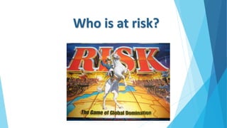 Who is at risk?
17 | 43
 