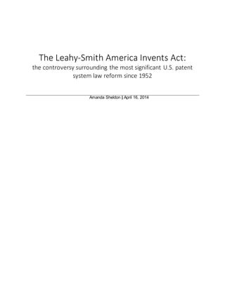 The Leahy-Smith America Invents Act:
the controversy surrounding the most significant U.S. patent
system law reform since 1952
Amanda Sheldon | April 16, 2014
 