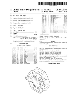 USOOD714618S
(12) United States DeSIgn Patent (10) Patent N0.: US D714,618 S
Zalzalah (45) Date of Patent: 4* Oct. 7, 2014
(54) HEX SPOOL FOR HOSE i i galtelfs etal ~~~~~~~~~~~~~~~ ~~, , arre ....................... ..
(71) Applicant: Jim Zalzalah, Oregon, IL (US) g i VKqugggZIIFelet 31' 'D5593080 s * 1/2008 Boote """""""""""H 1... 138/354
(72) Inventor: Jim Zalzalah, Oregon, IL (US) 13568,722 s * 5/2008 King ..... .. 138/354
D587,101 S * 2/2009 Morgan .... .. D8/356
(73) Assignee: Plews, Inc., Dixon, IL (US) 135871102 S * 2/2009 Morgan ~~~~~~ 138/356
D597,403 S * 8/2009 H0 etal. D8/396
** T _ 14Y D613,4l2 S * 4/2010 DeCarlo . .. D24/l86
( ) erm- ears D619,940 s * 7/2010 Strang ....... .. .. 1312/159
D620,78l S * 8/2010 Weckworth D8/356
(21) App1.N6.: 29/456,289 13628,218 s * 11/2010 Tommassini .. 1315/138
D655,598 S * 3/2012 Hsu ........... .. D8/356
(22) Filed: May 30 2013 D674,27l S * 1/2013 Rodwin .... .. D8/356
’ D680,4l9 S * 4/2013 Greenetal. D8/354
(51) LOC (10) Cl. .............................................. .. 08-05 13682,071 s * 5/2013 Persaud et a1. ............... .. D8/356
(52) US. Cl. * . .
USPC ......................................................... .. D8/356 med by exammer
(58) Field Of ClaSSi?cation searCh Primary Examiner * Cynthia Underwood
USPC .................. D8/356,396, 367, 354, 349, 373; (74) Attorney] Agent! or FirmiReinhan Boemer Van
136/246; D6/323; 248/3014304, 339, Demen PC
248/2053 ' '
See application ?le for complete search history. (57) CLAIM
_ I claim the ornamental design for the hex spool for hose, as
(56) References Clted shown and described.
U.S. PATENT DOCUMENTS DESCRIPTION
450 378 A * 4/1891 R b' .................... .. 451/461 . . .
13423001 A * 6/1920 5211:1120?“ u 429/121 FIG. 1 1s aper'spectlve V1ew ofthe hex spool for hose for the
13140317 5 * 2/1945 A11en ......... .. 138/397 PNWIII119191111011Z
2,790,570 A * 4/1957 Hodges et a1. .. 215/260 FIG. 2 is a side View ofthe hex spool for hose;
2 i igumff et al~ ~ FIG. 3 is a front View ofthe hex spool for hose;
, , ur ........... .. . - - _
3,308,703 A * 3/1967 Sauer . . . . . . . . . . . . . .. 83/676 g ls abjfk YleW off?le?lex Spoollffor?losef’
3,363,216 A * 1/1968 Benedetto .. 439/147 - _15a51 ewewo t e ex SP00 or oses _ _
13308933 5 * 7/1990 Hube et 31, 138/356 FlG.61satopV1ewofthehex spool forhose showmgthe s1de
D315,667 S * 3/1991 Johnson D8/354 Opposite that shown in FIG, 2; and,
5,027,478 A : 7/1991 $911? ~~ 24/16 R FIG. 7 is a bottom View ofthe hex spool for hose.
‘Se ,, " The broken lines used in the several Views are for illustrative
133583545 S * 5/1995 Price 138/356 purposes only and form no part ofthe claimed design.
D372,4l9 S * 8/1996 Ikegami ......... .. D8/382
5,702,845 A * 12/1997 Kawakami et a1. ......... .. 429/224 1 Claim, 4 Drawing Sheets
 