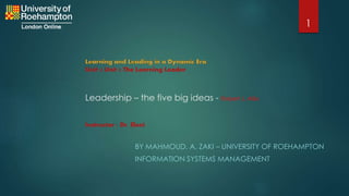 Leadership – the five big ideas - Robert J. Allio
BY MAHMOUD. A. ZAKI – UNIVERSITY OF ROEHAMPTON
INFORMATION SYSTEMS MANAGEMENT
Unit 2 Unit 2 The Learning Leader
Instructor : Dr. Eleni
1
 