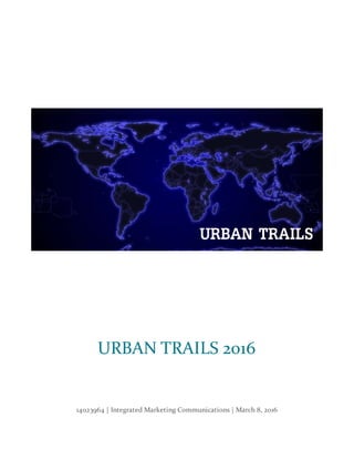 14023964 | Integrated Marketing Communications | March 8, 2016
URBAN TRAILS 2016
URBAN TRAILS
 