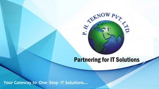 Partnering for IT Solutions
Your Gateway to One- Stop IT Solutions…
 