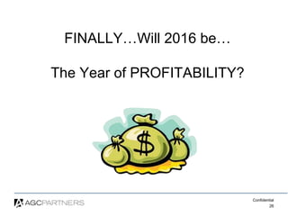 Confidential
26
FINALLY…Will 2016 be…
The Year of PROFITABILITY?
 