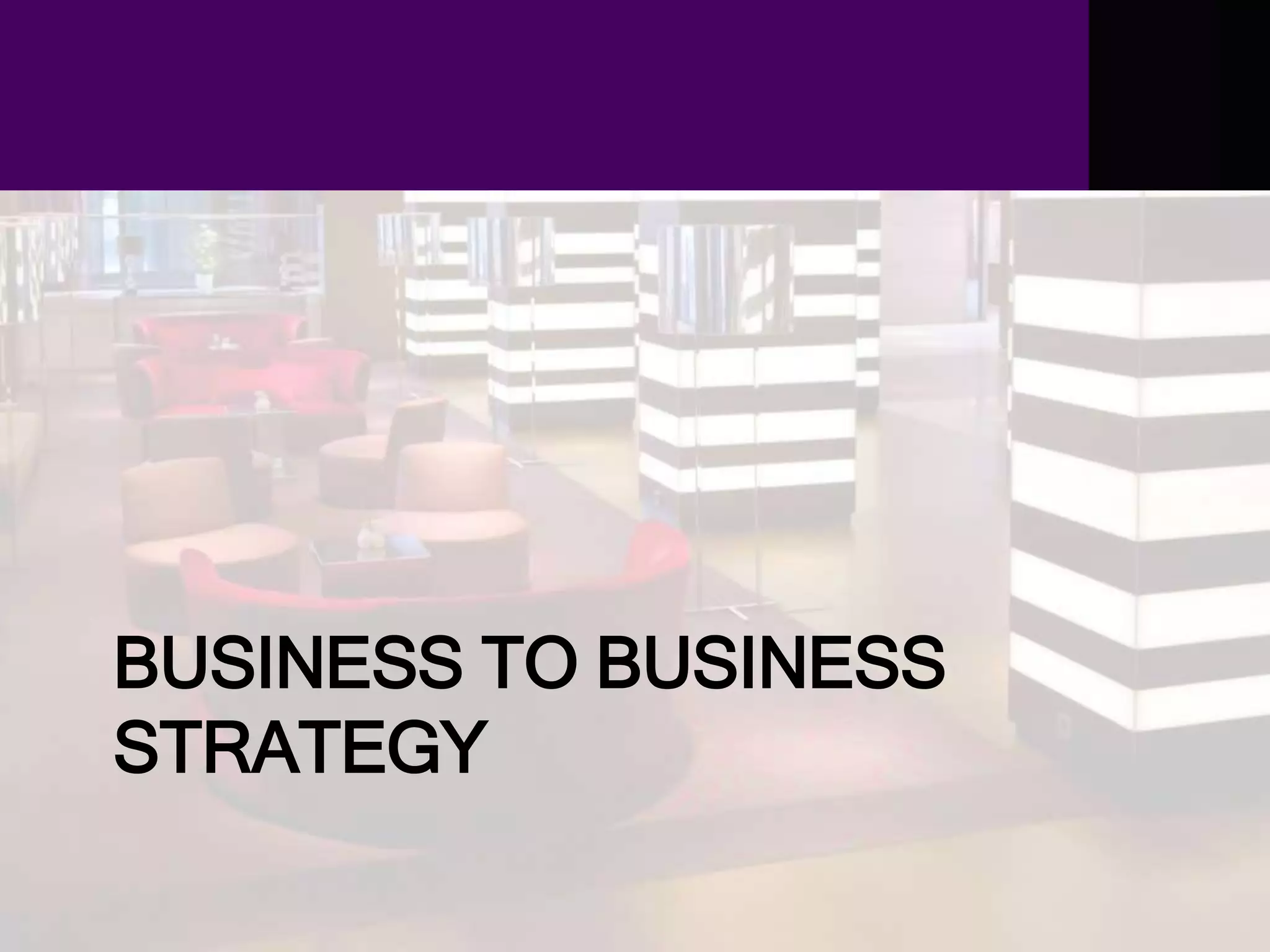 BUSINESS TO BUSINESS
STRATEGY
 
