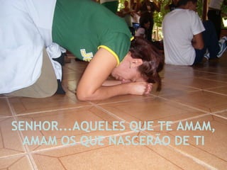 SENHOR...AQUELES QUE TE AMAM, AMAM OS QUE NASCERÃO DE TI 