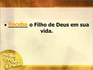 ______ o Filho de Deus em sua vida. Receba 