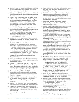 Page 36 On The Edge: British Columbia’s Unprotected Transboundary Species ECOJUSTICE | david suzuki foundation | Conservation Northwest
19	 Olewiler, N. 2004. The Value of Natural Capital in Settled Areas
of Canada. Published by Ducks Unlimited Canada and the
Nature Conservancy of Canada. 36 pp.
20	 Wilson, S. 2008. Ontario’s wealth, Canada’s future. Published
by Friends of the Greenbelt Association and the David Suzuki
Foundation.
21	 Fraser, D. 2000. “Species at the Edge: The Case for Listing
of Peripheral Species”. In L. M. Darling, ed. Proceedings of
a Conference on the Biology and Management of Species and
Habitats at Risk, Kamloops, B.C., 15 – 19 February,1999.
Volume One. B.C. Ministry of Environment, Lands and
Parks, Victoria, B.C. and University College of the Cariboo,
Kamloops, B.C. 490 pp.
22	Lomolino, M. V., and R. Channell. 1995. Splendid isolation:
patterns of range collapse in endangered mammals. (special
feature in biogeography). J. Mammal. 76:335–347.
Lomolino, M. and R. Channell. 1997. Range Collapse,
Reintroduction and Biogeographic Guidelines for
Conservation. Conservation Biology 12(2): 481-484.
Fraser, supra note 21, at p. 49.
23	Laliberte, A.S. and W.J. Ripple. 2004. Range contractions of
North American carnivores and ungulates. BioScience 54:123-
138.
24	 Ripple, W. and R. Beschta 2003. Wolf reintroduction,
predation risk and cottonwood recovery in Yellowstone
National Park. Forest Ecology and Management 184:299-313.
Fortin, D., H. Beyer, M. Boyce, D. Smith, T. Duschene and
J. Mao. 2005. Wolves influence elk movements: behaviour
shapes a trophic cascade. Ecology 86(5): 1320-1330.
Smith, D.W., R.O. Peterson and D.A. Houston. 2003.
Yellowstone after wolves. BioScience Vol. 3 No. 4, pg. 330-340.
Beschta, R.L and W.J. Ripple. 2008. Wolves, trophic
cascades and rivers in the Olympic National Park, USA.
Ecohydrology 1:118-130.
25	Henke, S.C and F.S. Bryant. 1999. Effects of coyote removal
on the faunal community in western Texas. Journal of Wildlife
Management 63:1066-1081.
26	 Terborgh, J., L. Lopez, J. Tello, D. Yu and A.R. Bruni. 1997.
Transitory states in relaxing land bridge islands. Pp. 256-274
in W.F. Laurance and R.O. Bierregaard Jr., eds. Tropical forest
remnants: ecology, management and conservation of fragmented
communities. University of Chicago Press, Chicago Ill.
27	 Berger, J., P.B. Stacey, L. Bellis and M.P. Johnson. 2001.
A mammalian predator-prey imbalance: Grizzly bear and
wolf extinction affect avian neotropical migrants. Ecological
Applications 11: 947-960.
28	 Ripple, W. and R. Beschta 2006. Linking wolves to willows
via risk-sensitve foraging by ungulates in the northern
Yellowstone ecosystem. Forest Ecology and Management
230:96-106.
29	 Channell, R and M. Lomolino 2000. Dynamic biogeography
and conservation of endangered species, Nature vol. 403 (6).
30	 Charles, L. D., and D. M. Leslie Jr. 1999. Management of
bighorn sheep. Pp. 238–262 in R. Valdez, and P. R. Kraufman,
eds. Mountain sheep of North America. University of Arizona
Press, Tuscon, AZ.
Fraser, supra note 21 at p. 49.
31	Ibid.
32	Hayes, G. E., and J. C. Lewis. 2006. Washington State Recovery
Plan for the Fisher. Washington Department of Fish and
Wildlife, Olympia. 62+ viii pp.
33	 Warheit, K. I. 2004. Fisher (Martes pennanti) control region
sequences from Alberta, and re-analysis of sequences from
other regions in North America: recommendations for the
reintroduction of fishers in Washington. Draft report submitted
to Fisher Science Team. Washington Department of Fish and
Wildlife, Olympia, Washington.
34	Lewis, Jeffrey. Personal Communication. Biologist.
Washington Department of Fish and Wildlife, Olympia
Washington. March 4, 2009.
35	 Scudder, G. G. E. 1989. The adaptive significance of marginal
populations: a general perspective. Pages 180-185 in C.
D. Levings, L. G. Holtby, and M. A. Henderson, editors.
Proceedings of the national workshop on effects of habitat
alteration on Salmonid stocks. Canadian Special Publication in
Fisheries and Aquatic Science 105.
Hunter, M.L. and A. Hutchinson. 1994. The virtues and
shortcomings of parochialism: conserving species that are
locally rare, but globally common. Conservation Biology Vol. 8
No. 4 pages 1163-1165.
Lesica, P. and F. Allendorf. 1995. When Are Peripheral
Populations Valuable for Conservation? Conservation Biology,
Volume 9, No. 4. Pages 753-760.
Petit, R.J., I. Aguinagalde, J.L. de Beaulieu, C. Bittkau, S.
Brewer, R. Cheddadi, 2003. Glacial refugia: hotspots but not
melting pots of genetic diversity. Science 300:1563–1565.
Hewitt, G.M. 2004. Genetic consequences of climatic
changes in the Quaternary. Philosophical Transactions of the
Royal Society London 359:183–195.
Hampe, A. and R. Petit 2005. Conserving biodiversity
under climate change: the rear edge matters. Ecology Letters
8: 461–467.
36	 Mayr, E. 1954. Change of genetic environment and evolution.
Pages 157-180 in J. Huxley, A. C. Hardy, and E. B. Ford,
editors. Evolution as a process. Allen & Unwin, London.
Hunter and Hutchinson, supra note 35, at p. 1164.
Lesica and Allendorf, supra note 35, at page 756.
Gould, S.J. 2002. The structure of evolutionary theory.
Belknap Press of Harvard University Press, Cambridge, Mass.
Bunnell, F.D., R.W. Campbell, K.A. Squires. 2004.
Conservation priorities for peripheral species: the example
of British Columbia. Canadian Journal of Forest Research; Nov
2004; 34, 11; Career and Technical Education, pg. 2240.
Hampe and Petit, supra note 35, at page 461.
37	 Cwyer, L.C. and G.M. MacDonald 1987. Geographical
Variation of Lodgepole Pine in Relation to Population History,
The American Naturalist, Vol. 129, No. 3 pp. 463-469.
38	 Brussard, P. 1984. Geographic patterns and environmental
gradients: the central-marginal model in Drosophila revisted.
Annual Review of Ecology and Systematics, 15: 25-64.
Scudder, supra note 35, at p. 180.
Garcia-Ramos, G. and M. Kirkpatrick. 1997. Genetic
models of adaptation and gene flow in peripheral
populations. Evolution 51:21-28.
Garner, T.W.J., P. Pearman and A. Angelone. 2004.
Genetic diversity across a vertebrate species’ range: a test of
the central-peripheral hypothesis. Molecular Ecology 13:5 pg.
1047-1053.
39	Lesica and Allendorf, supra note 35, pgs. 754 – 756.
 