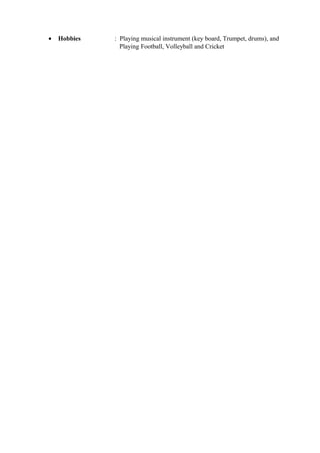 • Hobbies : Playing musical instrument (key board, Trumpet, drums), and
Playing Football, Volleyball and Cricket
 