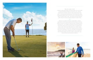 R E L A X A N D P L AY
Cooled by a gentle ocean breeze, The Monarch Beach Golf Links provides
an inspiring challenge and distinctive panoramic views. Along the
dramatic bluffs of Southern California, master architect, Robert Trent
Jones, Jr., has fashioned an intriguing layout in the Scottish links tradition.
Commanding sweeping views to the sea, this par-70 championship course
offers an unending variety of play. Tight fairways and small undulating
greens make the course an enjoyable challenge for all levels of play.
We have come together with Miraval, a global leader in wellness
experiences, to deliver group programming that harnesses the inspiring
energy of the Pacific to elevate your meeting’s impact and desired results.
Renowned for its “Life in Balance” philosophy and innovative programs
and activities, Miraval will be a nourishing respite to reinvigorate mind,
body and spirit with the help of the revered icons in health, wellness
and elite conditioning. Through Miraval’s signature individual and team
exercises your attendees will rise to new challenges that help generate
restorative, lasting change in leadership dynamics. We can guide your
group through strategies that enhance health-including fitness, yoga,
wellness lectures and innovative spa treatments.
 