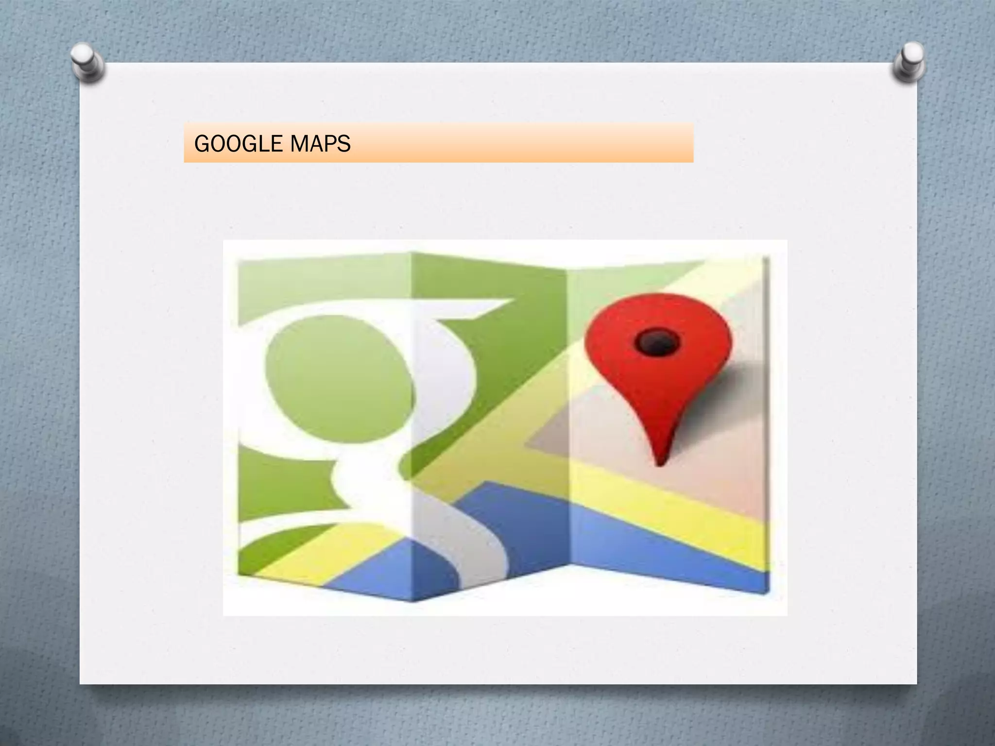 GOOGLE MAPS
 