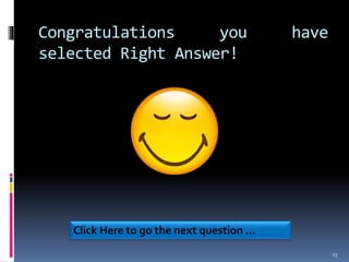 Congratulations you have
selected Right Answer!
13
Click Here to go the next question …
 