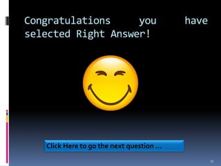 Congratulations you have
selected Right Answer!
17
Click Here to go the next question …
 