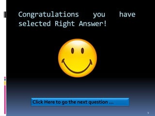 Congratulations you have
selected Right Answer!
9
Click Here to go the next question …
 
