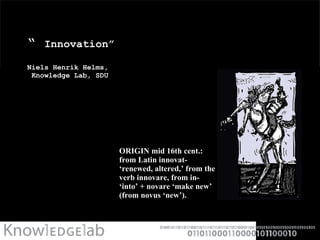 “  Innovation”  Niels Henrik Helms,   Knowledge Lab, SDU ,[object Object]