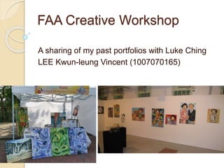 FAA Creative Workshop
A sharing of my past portfolios with Luke Ching
LEE Kwun-leung Vincent (1007070165)
 