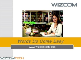 Words Do Come Easy
www.wizcomtech.com
 