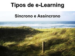 Tipos de e-Learning Síncrono e Assíncrono 