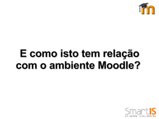 E como isto tem relação com o ambiente Moodle?  