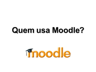 Quem usa Moodle? 