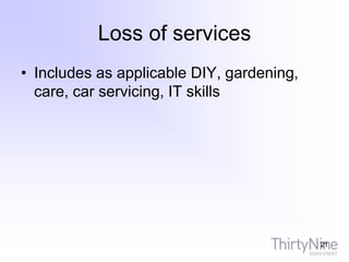 Loss of services
• Includes as applicable DIY, gardening,
care, car servicing, IT skills
21
 