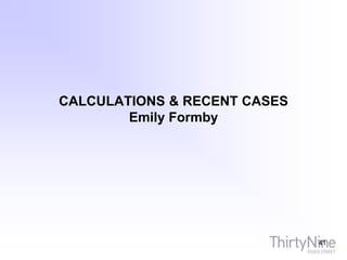 CALCULATIONS & RECENT CASES
Emily Formby
41
 