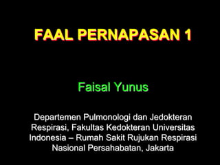FAAL PERNAPASAN 1
Faisal Yunus
Departemen Pulmonologi dan Jedokteran
Respirasi, Fakultas Kedokteran Universitas
Indonesia – Rumah Sakit Rujukan Respirasi
Nasional Persahabatan, Jakarta
 