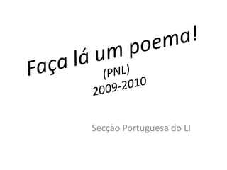 Faça lá um poema!(PNL)2009-2010 Secção Portuguesa do LI 