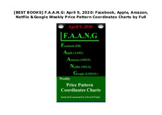 [BEST BOOKS] F.A.A.N.G: April 9, 2020: Facebook, Apple, Amazon,
Netflix &Google Weekly Price Pattern Coordinates Charts by Full
Download F.A.A.N.G: April 9, 2020: Facebook, Apple, Amazon, Netflix &Google Weekly Price Pattern Coordinates Charts PDF Free
 
