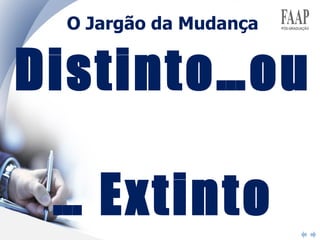 O Jargão da Mudança Distinto…ou  … Extinto 