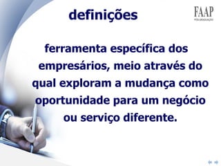 ferramenta específica dos empresários, meio através do qual exploram a mudança como oportunidade para um negócio ou serviço diferente. definições 