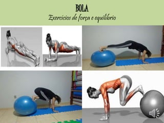 BOLA 
Exercícios de força e equilíbrio 
 