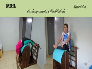 BARREL Exercícios 
de alongamento e flexibilidade 
 
