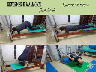 REFORMER E WALL UNIT Exercícios de força e 
flexibilidade. 
 