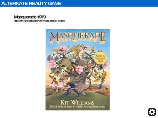 Masquerade 1979 http://en.wikipedia.org/wiki/Masquerade_(book) ALTERNATE REALITY GAME 