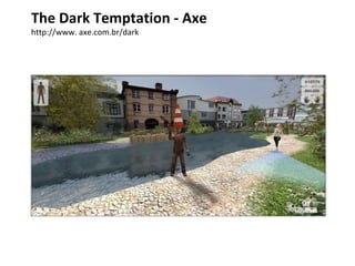 The Dark Temptation - Axe http://www. axe.com.br/dark 