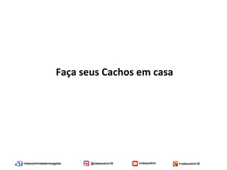 /robsontrindadevisagista @robsontrin10 /robsontrin +robsontrin10
Faça seus Cachos em casa
 