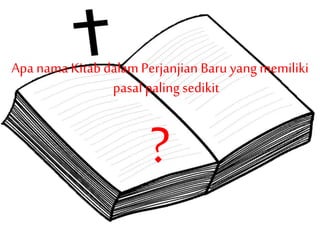 Apa nama Kitab dalam Perjanjian Baru yang memiliki
pasal paling sedikit
?
 