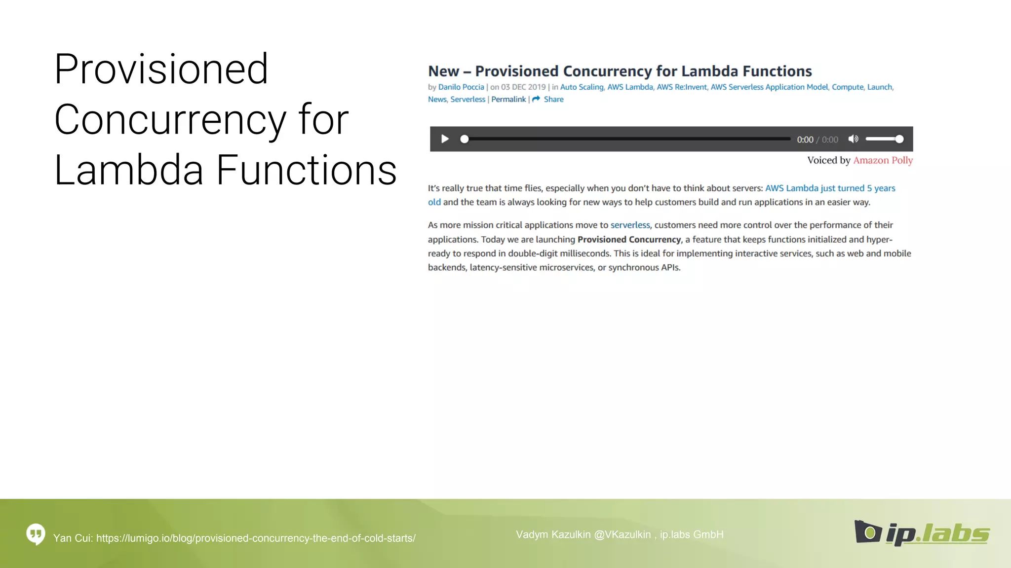 Provisioned
Concurrency for
Lambda Functions
Vadym Kazulkin @VKazulkin , ip.labs GmbH
Yan Cui: https://lumigo.io/blog/provisioned-concurrency-the-end-of-cold-starts/
 