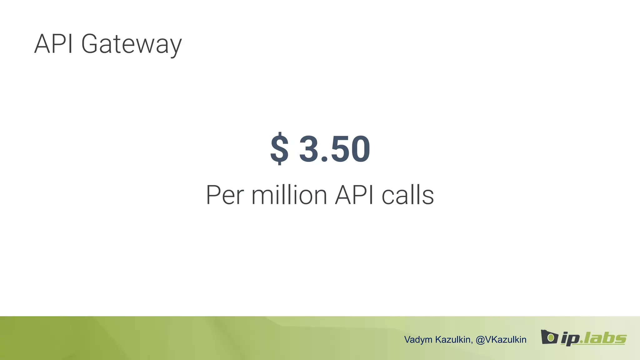 $ 3.50
Per million API calls
API Gateway
Vadym Kazulkin, @VKazulkin
 