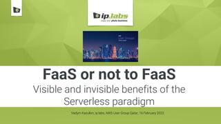 FaaS or not to FaaS
Visible and invisible benefits of the
Serverless paradigm
Vadym Kazulkin, ip.labs, AWS User Group Qatar, 16 February 2022
 
